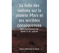 La Folie Des Nations Sur La Planète Mars Et Ses Terribles Conséquences Une Combinaison De Plaisir Et De Sagesse