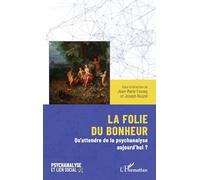 La folie du bonheur: Qu’attendre de la psychanalyse aujourd’hui ?