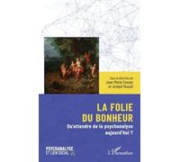 La folie du bonheur: Qu’attendre de la psychanalyse aujourd’hui ?