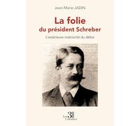 La folie du président Schreber: L'extérieure intériorité du délire