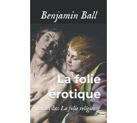 La folie érotique: Suivi de: La folie religieuse