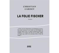 La folie Fischer Christian Carisey (Auteur)