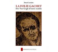 La Folie Gachet - Des Van Gogh D'outre-Tombe