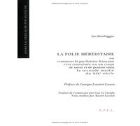 La folie héréditaire: ou comment la psychiatrie française s'est constituée en un corps de savoir et de pouvoir dans la seconde moitié du XIXe siècle