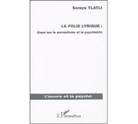 La Folie Lyrique : Essai Sur Le Surréalisme Et La Psychiatrie