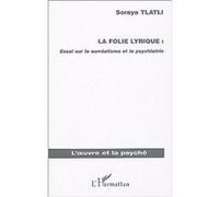 Soraya Tlatli – La folie lyrique – Essai sur le surréalisme et la psychiatrie