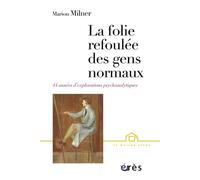 La folie refoulée des gens normaux 44 ans d'explorations psychanalytiques - Marion Milner - Eres - broché - Essai