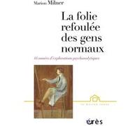La folie refoulée des gens normaux: 44 ANS D'EXPLORATIONS PSYCHANALYTIQUES