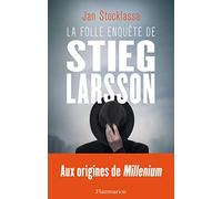 La folle enquête de Stieg Larsson: Sur la trace des assassins d'Olof Palme