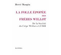 La folle épopée des frères Willot De la Société du Crêpe Willot à LVMH - Herve Maupin - Manitoba - broché - Etude