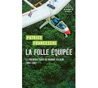 La Folle équipée Le premier tour du monde en ULM, 1984-1987 - Patrice Franceschi - Points - Poche - Récit
