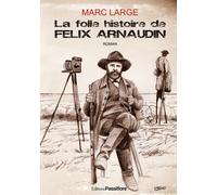 La folle histoire de Félix Arnaudin - Marc Large - Passiflore - broché - Roman
