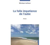 La folle impatience de l'aube - Monique Lachaux - Les Impliqués - broché - Roman