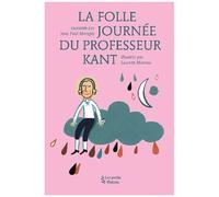 La Folle Journée Du Professeur Kant - D'après La Vie Et L'oeuvre D'emmanuel Kant