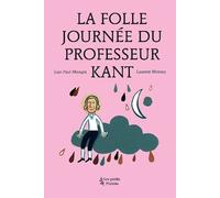 La Folle Journée Du Professeur Kant - (D'après La Vie Et L'oeuvre D'emmanuel Kant)