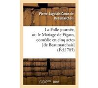 La Folle journée, ou le Mariage de Figaro , comédie en cinq actes [de Beaumarchais] (Éd.1785) Pierre-Augustin Caron de Beaumarchais (Auteur)