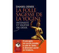 La folle sagesse de la yogini - Intensité et sagesse du désir Daniel Odier (Auteur)
