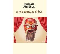 La folle saggezza di Eros