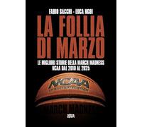 La follia di marzo. Le migliori storie della March Madness NCAA dal 2010 al 2025