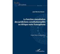 La fonction consultative des juridictions constitutionnelles en Afrique noire francophone - Jean Mermoz Bikoro - L'harmattan - broché - Etude