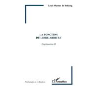 La fonction du libre-arbitre Légitimation II - Louis Moreau de Bellaing - L'harmattan - broché - Etude