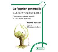 La fonction paternelle "Là où il n'y a pas de papa" - Chez les couples de femmes et chez les Na de Chine - Pierre Ronzon - Chronique Sociale - broché - Essai