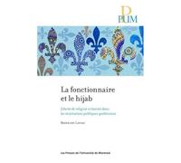 La Fonctionnaire Et Le Hijab - Liberté De Religion Et Laïcité Dans Les Institutions Publiques Québécoises