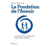 La Fondation de l'Avenir L'histoire d'un accélérateur de progrès médical - Charlotte Siney-Lange - La Martiniere Eds De - broché - Essai