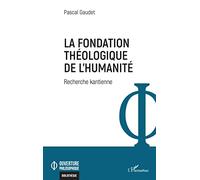 La fondation théologique de l'humanité: Recherche kantienne