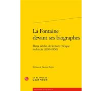 La Fontaine devant ses biographes Deux siècles de lecture critique indirecte (1650-1850) - Delphine Denis - Classiques Garnier - broché - Biographie