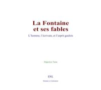 La Fontaine et ses fables: L’homme, l’écrivain, et l’esprit gaulois