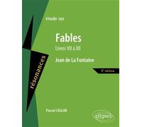 La Fontaine, Les Fables (Livres VII à XII) - 2e édition - Pascal Caglar - Ellipses - broché - Scolaire / Universitaire