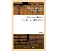 La Fontaine Sainte-Catherine.Tome 4 François-Guillaume Ducray-Duminil (Auteur)