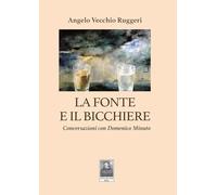 La fonte e il bicchiere. Conversazioni con Domenico Minuto