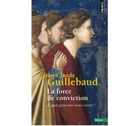 La Force de conviction A quoi pouvons-nous croire ? - Jean-Claude Guillebaud - Points - Poche - Essai