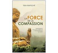 La Force De La Compassion - Enseignements Sur Les Huit Versets De La Transformation De L'esprit