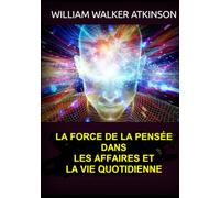 La force de la pensée dans les affaires et la vie quotidienne