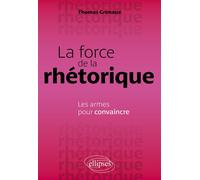 La force de la rhétorique Les armes pour convaincre - Thomas Grimaux - Ellipses - broché - Guide