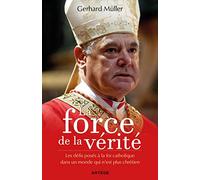 La Force De La Vérité - Les Défis Posés À La Foi Catholique Dans Un Monde Qui N'est Plus Chrétien