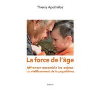 La force de lage - affronter ensemble les enjeux du vieillissement de la populat Affronter ensemble les enjeux du vieillissement de la population - Apotheloz thierry - Slatkine - broché - Essai