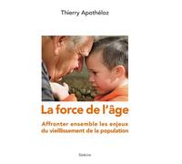 La force de l'age Affronter ensemble les enjeux du vieillissement de la population - Thierry Apothéloz - Slatkine - broché - Essai