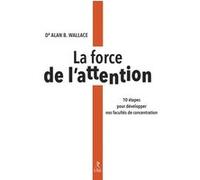 La force de l'attention - 10 étapes pour développer nos facultés de concentration Alan Wallace (Auteur)