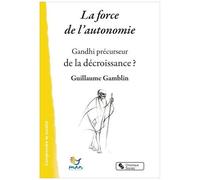 La Force De L'autonomie - Gandhi Précurseur De La Décroissance ?