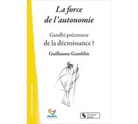 La Force De L'autonomie - Gandhi Précurseur De La Décroissance ?