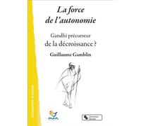 La force de l'autonomie Gandhi précurseur de la décroissance ? - Guillaume Gamblin - Chronique Sociale - broché - Essai