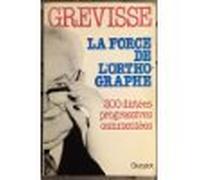 La force de l'orthographe 300 dictées progressives commentees