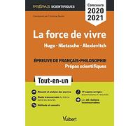 La force de vivre - Épreuve de français-philosophie - Prépas scientifiques - Concours 2020-2021: Tout-en-un - Hugo, Les Contemplations - Nietzsche, Le Gai Savoir - Alexievitch, La supplication