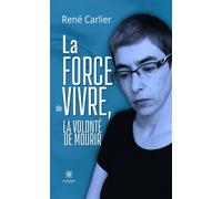 La force de vivre, la volonté de mourir - René Carlier - Le Lys Bleu - broché - Témoignage
