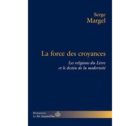 La force des croyances: Les religions du Livre et le destin de la modernité