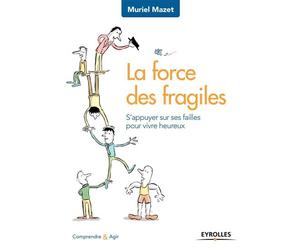 La force des fragiles S appuyer sur ses failles pour vivre heureux - Muriel Mazet - Eyrolles - broché - Essai